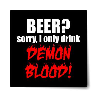 beer sorry i only drink demon blood sticker
