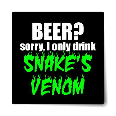beer sorry i only drink snakes venom sticker