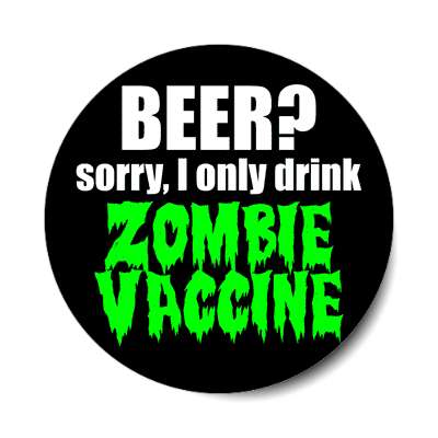 beer sorry i only drink zombie vaccine sticker
