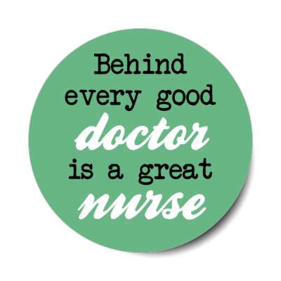 behind every good doctor is a great nurse green stickers, magnet