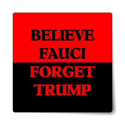 believe fauci forget trump bright red sticker