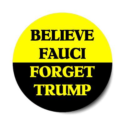 believe fauci forget trump bright yellow sticker