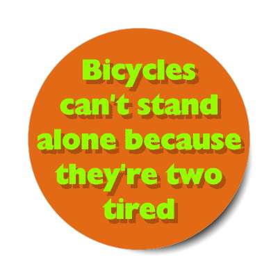 bicycles cant stand alone because theyre two tired sticker