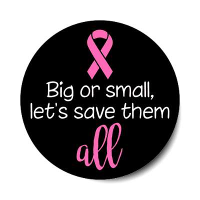 big or small lets save them all breast cancer black stickers, magnet