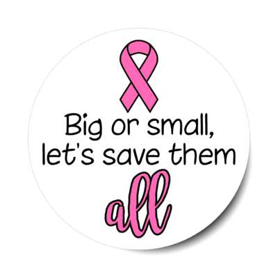 big or small lets save them all breast cancer white stickers, magnet