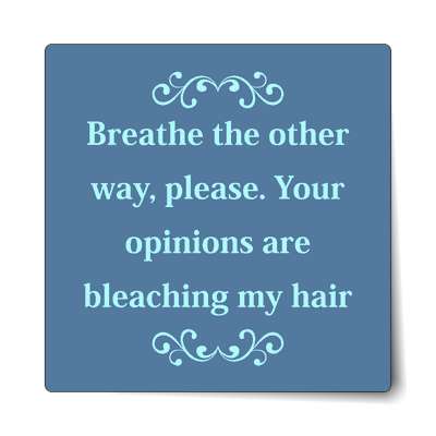 breathe the other way please your opinions are bleaching my hair sticker