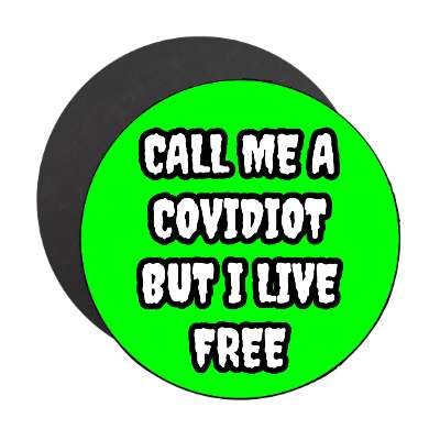 call me a covidiot but i live free magnet