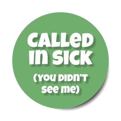 called in sick you didnt see me stickers, magnet