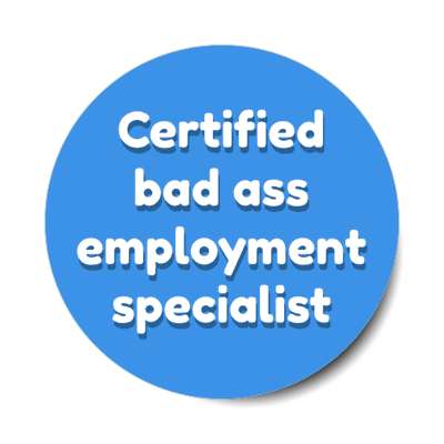 certified bad ass employment specialist blue stickers, magnet