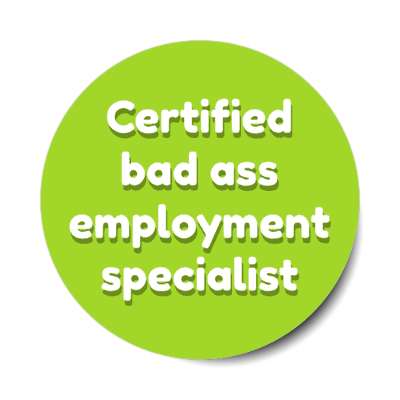 certified bad ass employment specialist green stickers, magnet