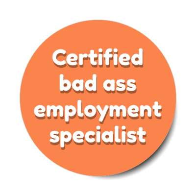 certified bad ass employment specialist orange stickers, magnet