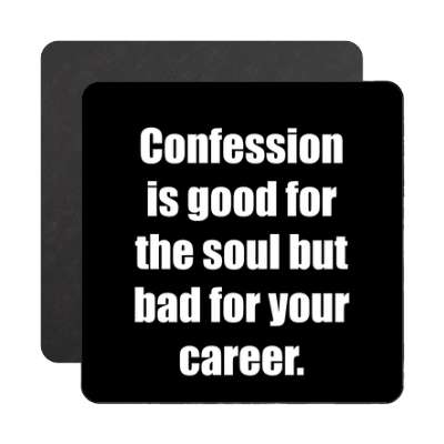 confession is good for the soul but bad for your career magnet