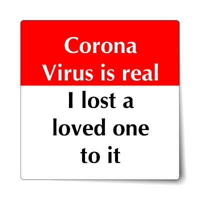 corona virus is real i lost a love one to it sticker