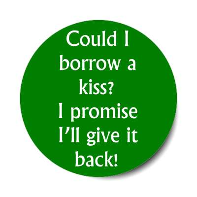could i borrow a kiss i promise ill give it back sticker