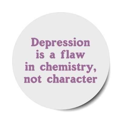 depression is a flaw in chemistry not character grey stickers, magnet