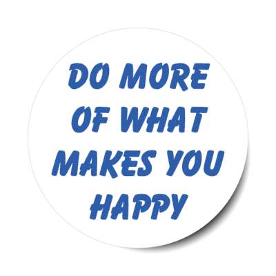 do more of what makes you happy stickers, magnet