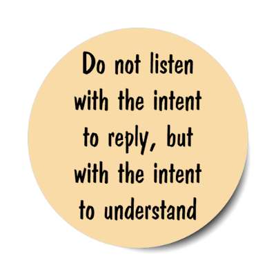 do not listen with the intent to reply but with the intent to understand stickers, magnet