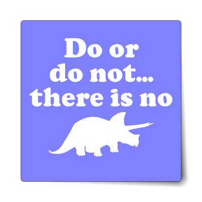 do or do not there is no try dinosaur triceratops star wars wordplay sticke
