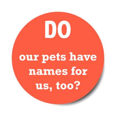 do our pets have names for us too stickers, magnet