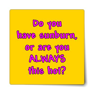 do you have sunburn or are you always this hot sticker