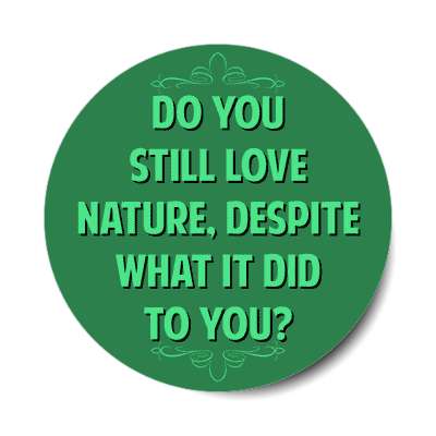 do you still love nature despite what it did to you sticker