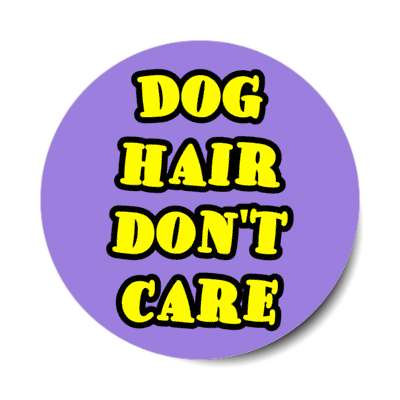 dog hair don't care stickers, magnet