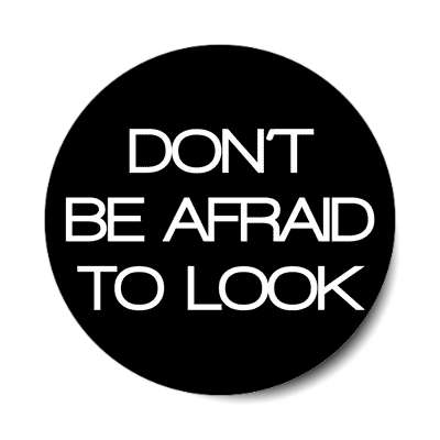 dont be afraid to look sticker