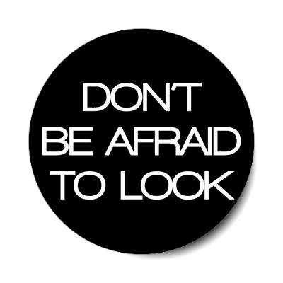 dont be afraid to look sticker