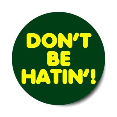 dont be hatin sticker