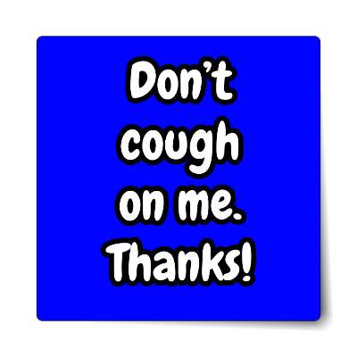 dont cough on me thanks medium blue sticker