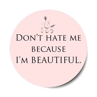 dont hate me because im beautiful sticker