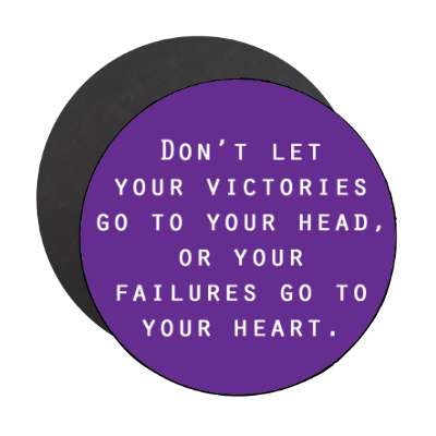dont let your victories go to your head or your failures go to your heart m