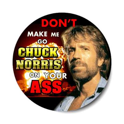 dont make me go chuck norris on your ass sticker