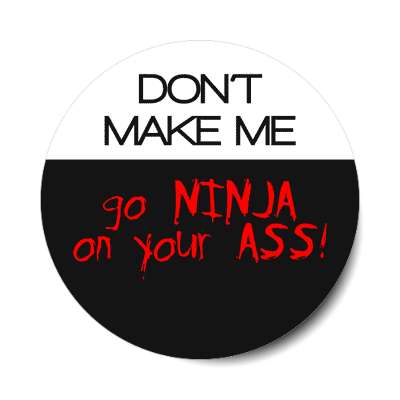 dont make me go ninja on your ass sticker