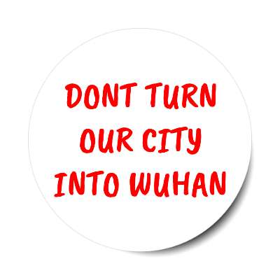 dont turn our city into wuhan sticker