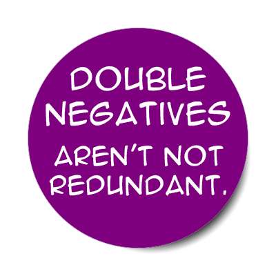 double negatives arent not redundant sticker