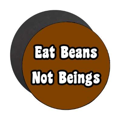 eat beans not beings brown magnet