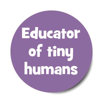 educator of tiny humans stickers, magnet