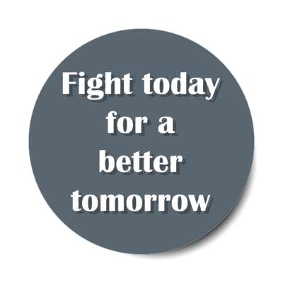 fight today for a better tomorrow stickers, magnet