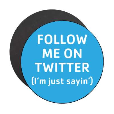 follow me on twitter im just sayin magnet