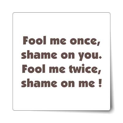fool me once shame on you fool me twice shame on me sticker