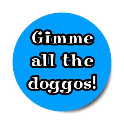 gimme all the doggos stickers, magnet