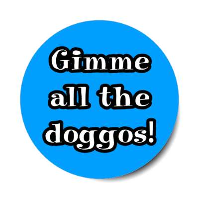 gimme all the doggos stickers, magnet