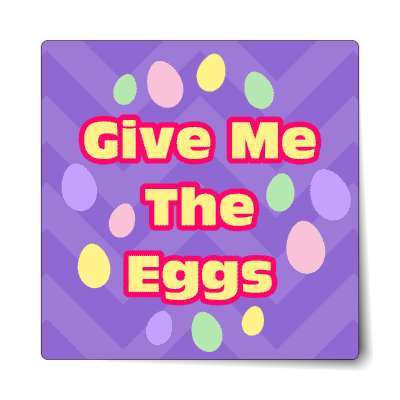give me the eggs sticker