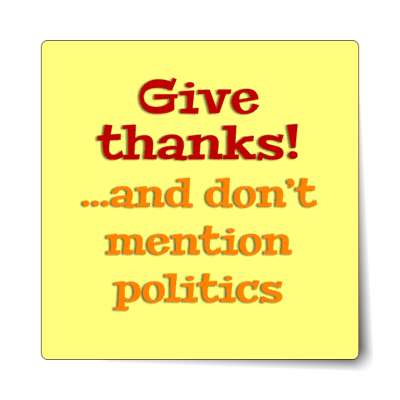 give thanks and dont mention politics sticker