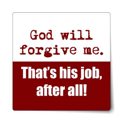 god will forgive me thats his job after all sticker