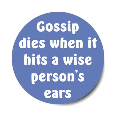 gossip dies when it hits a wise person's ears stickers, magnet
