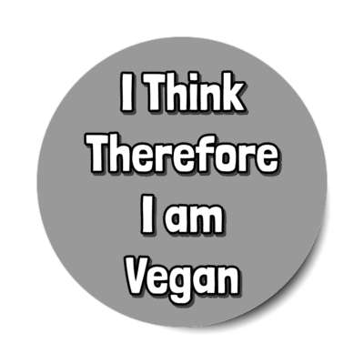 grey i think therefore i am vegan sticker