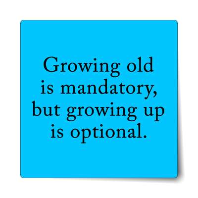 growing old is mandatory but growing up is optional stickers, magnet