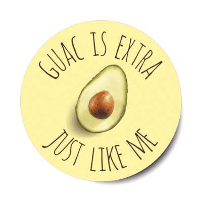 guac is extra just like me sticker